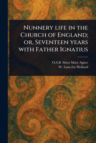 Nunnery Life in the Church of England; or, Seventeen Years With Father Ignatius