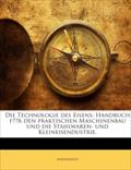 Die Technologie des Eisens: Handbuch für den praktischen Maschinenbau und die Stahlwaren- und Kleineisendustrie. (German Edition)