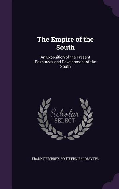 The Empire of the South: An Exposition of the Present Resources and Development of the South