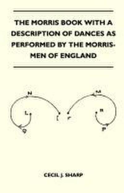The Morris Book With A Description Of Dances As Performed By The Morris-Men Of England