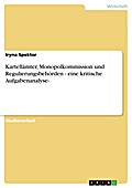 Kartellämter, Monopolkommission und Regulierungsbehörden - eine kritische Aufgabenanalyse- - Iryna Spektor
