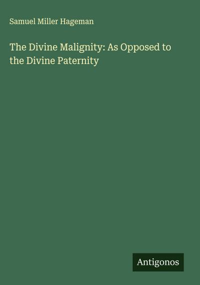 The Divine Malignity: As Opposed to the Divine Paternity