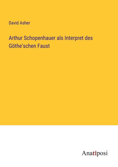 Arthur Schopenhauer als Interpret des Göthe’schen Faust