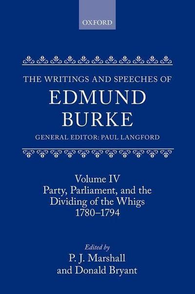 The Writings and Speeches of Edmund Burke: Volume IV: Party, Parliament, and the Dividing of the Whigs, 1780-1794
