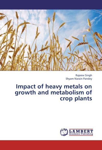 Impact of heavy metals on growth and metabolism of crop plants