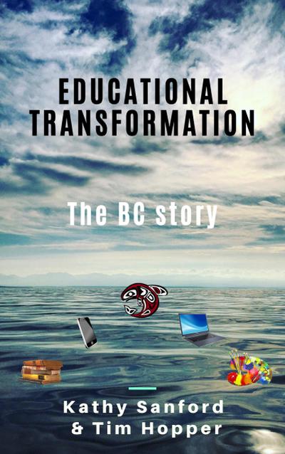 Educational Transformation: The BC Story (BC Redesigned Curriculum, #1)