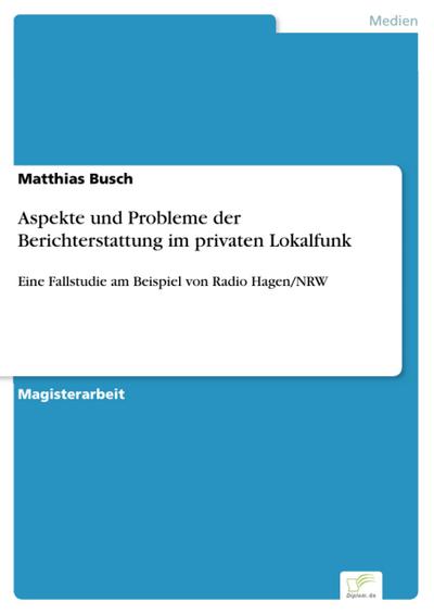 Aspekte und Probleme der Berichterstattung im privaten Lokalfunk