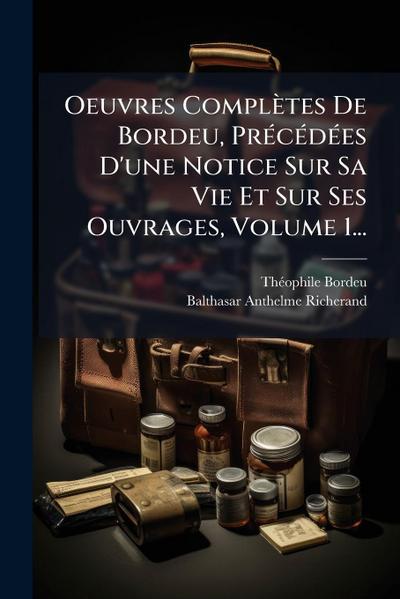 Oeuvres Complètes De Bordeu, PrÃ(c)cÃ(c)dÃ(c)es D’une Notice Sur Sa Vie Et Sur Ses Ouvrages, Volume 1...