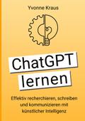 ChatGPT lernen: Effektiv recherchieren, schreiben und kommunizieren mit künstlicher Intelligenz