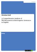 A Comprehensive Analysis of Wh-Movement in Interrogative Sentences in English - Christian Kreß
