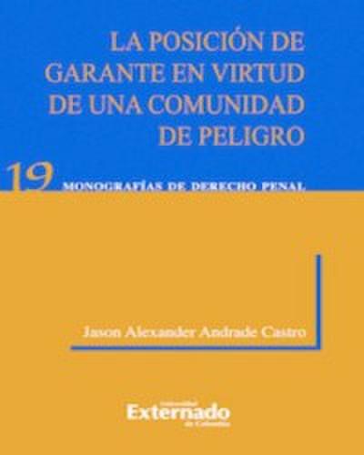 La Posición de Garante En Virtud de Una Comunidad de Peligro. Universidad Externado de Colombia, 2012.