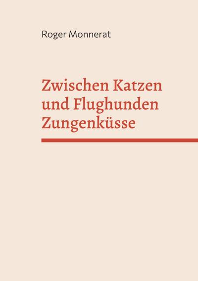 Monnerat, R: Zwischen Katzen und Flughunden Zungenküsse