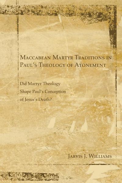 Maccabean Martyr Traditions in Paul’s Theology of Atonement