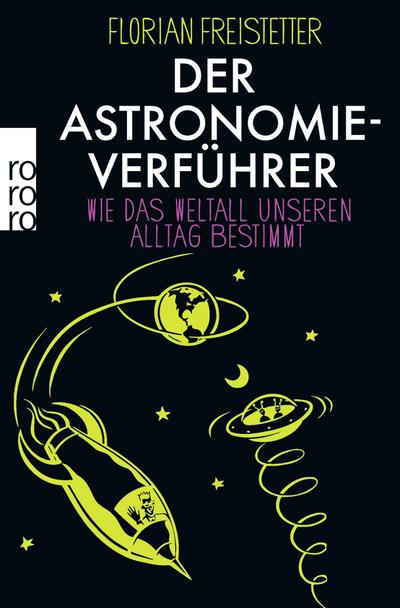 Der Astronomieverführer: Wie das Weltall unseren Alltag bestimmt