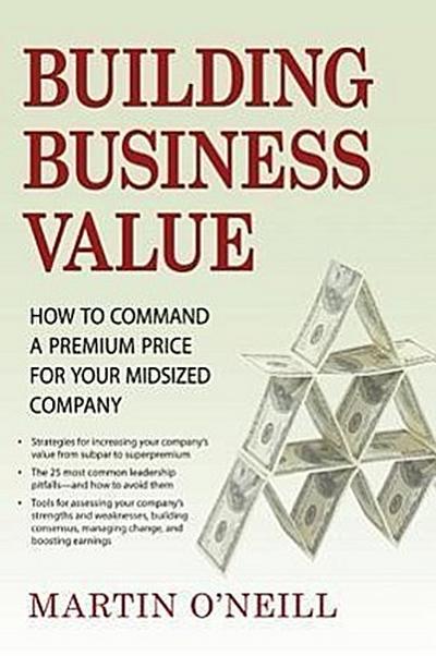 Building Business Value: How to Command a Premium Price for Your Midsized Company