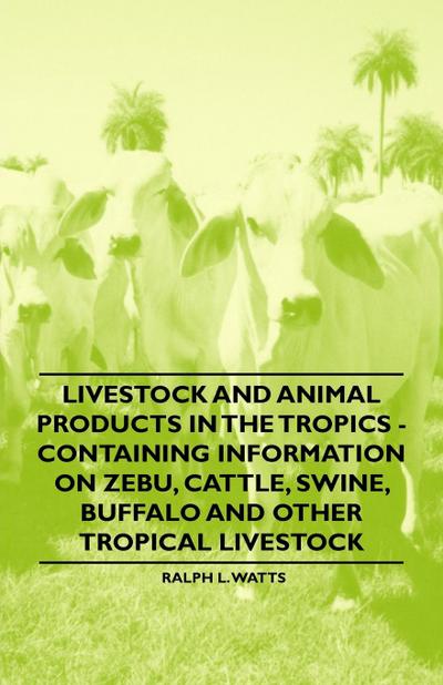 Livestock and Animal Products in the Tropics - Containing Information on Zebu, Cattle, Swine, Buffalo and Other Tropical Livestock