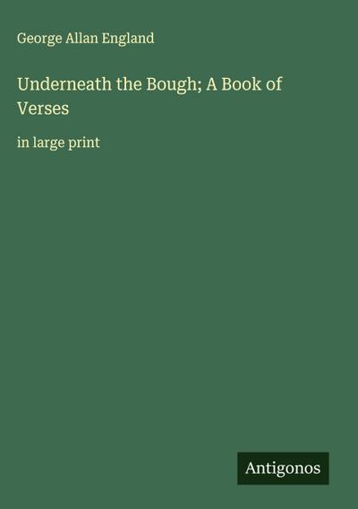 Underneath the Bough; A Book of Verses