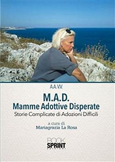 M.A.D. Mamme Adottive Disperate - Storie Complicate di Adozioni Difficili
