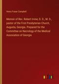 Memoir of Rev. Robert Irvine, D. D., M. D., pastor of the First Presbyterian Church, Augusta, Georgia. Prepared for the Committee on Necrology of the Medical Assosiation of Georgia