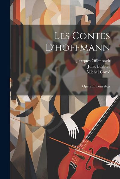 Les Contes D’hoffmann: Opera In Four Acts