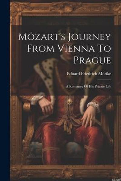 Mözart’s Journey From Vienna To Prague: A Romance Of His Private Life