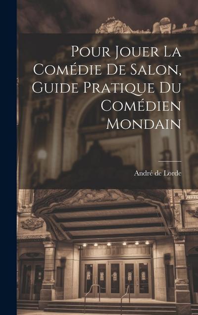 Pour jouer la comédie de salon, guide pratique du comédien mondain