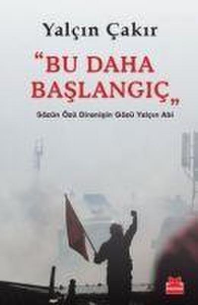 Bu Daha Baslangic; Sözün Özü Direnisin Gözü Yalcin Abi