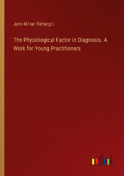 The Physiological Factor in Diagnosis. A Work for Young Practitioners