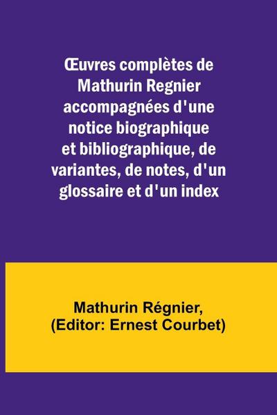 ¿uvres complètes de Mathurin Regnier accompagnées d’une notice biographique et bibliographique, de variantes, de notes, d’un glossaire et d’un index