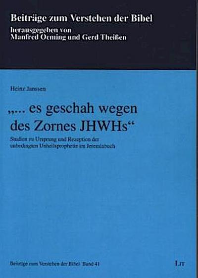 es geschah wegen des Zornes JHWHs': Studien zu Ursprung und Rezeption der unbedingten Unheilsprophetie im Jeremiabuch - Heinz Janssen