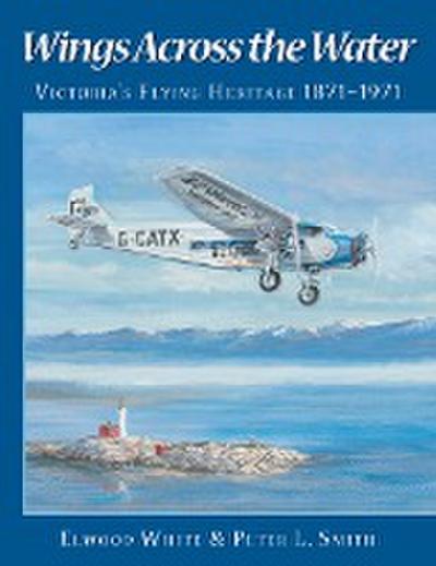 Wings Across the Water: Victoria’s Flying Heritage 1871-1971