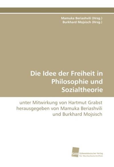 Die Idee der Freiheit in Philosophie und Sozialtheorie - Mamuka Beriashvili (Hrsg.