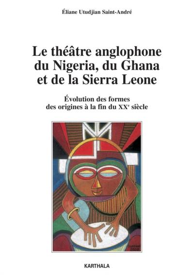 Le théâtre anglophone du Nigeria, du Ghana et de la Sierra Leone - Evolution des formes, des origines à la fin du XXe siècle