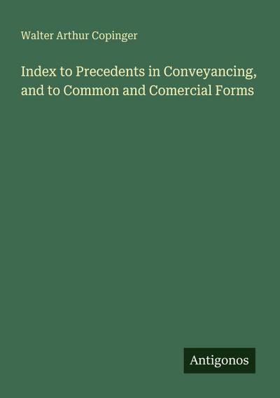 Index to Precedents in Conveyancing, and to Common and Comercial Forms