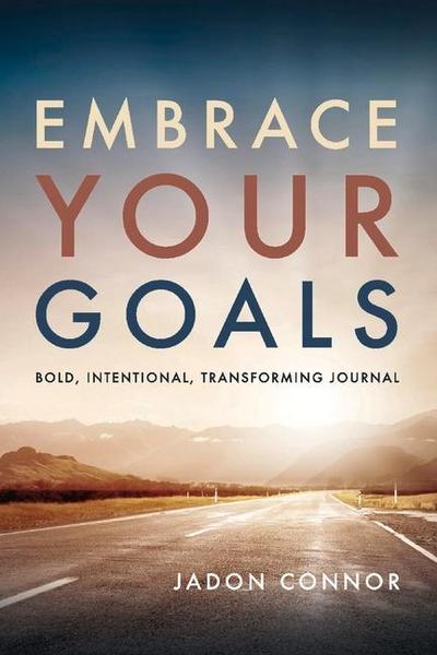 Embrace Your Goals: Bold, Intentional, Transforming Journal Volume 1