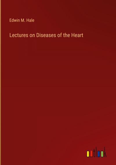 Lectures on Diseases of the Heart
