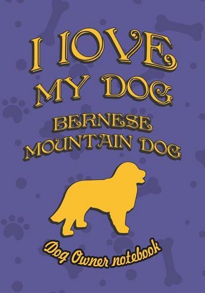 I LOVE MY DOG BERNESE MOUNTAIN