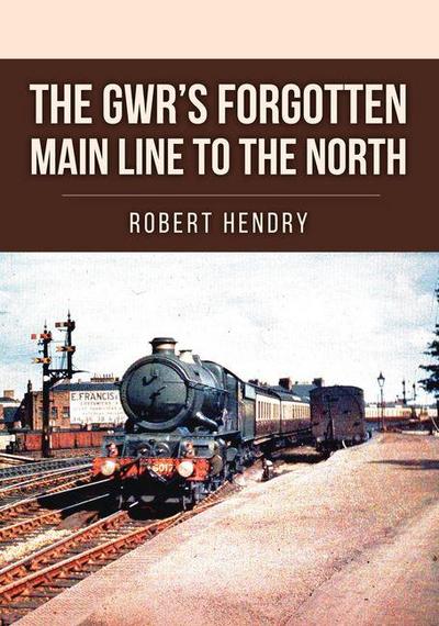 The Gwr’s Forgotten Main Line to the North