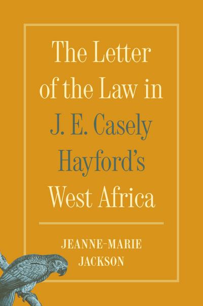 The Letter of the Law in J. E. Casely Hayford’s West Africa