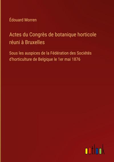 Actes du Congrès de botanique horticole réuni à Bruxelles
