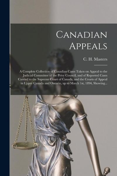 Canadian Appeals [microform]: a Complete Collection of Canadian Cases Taken on Appeal to the Judicial Committee of the Privy Council, and of Reporte