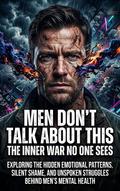 Men Don’t Talk About This: The Inner War No One Sees