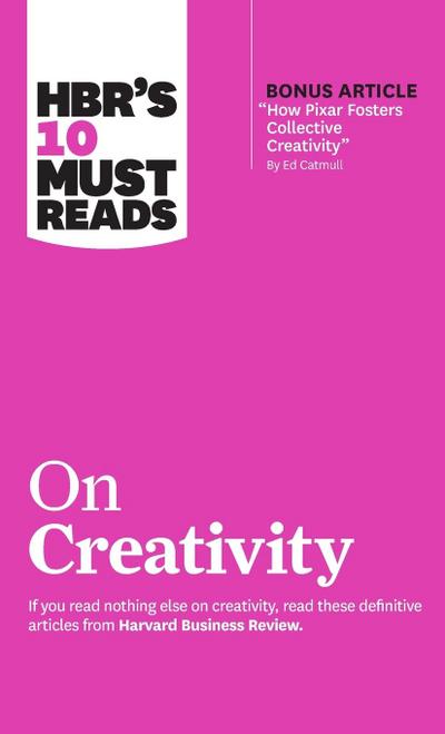 Hbr’s 10 Must Reads on Creativity (with Bonus Article How Pixar Fosters Collective Creativity by Ed Catmull)