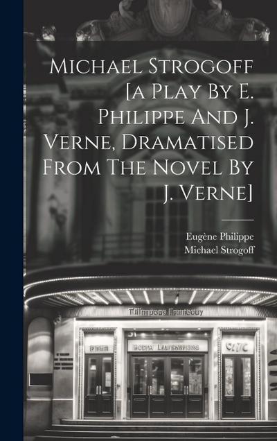 Michael Strogoff [a Play By E. Philippe And J. Verne, Dramatised From The Novel By J. Verne]