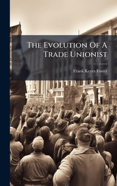 The Evolution Of A Trade Unionist