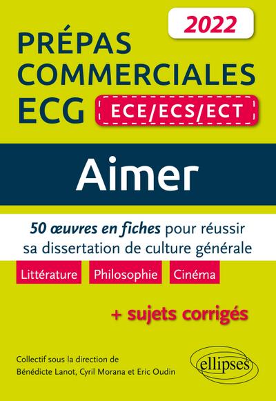 Aimer. 50 ¿uvres en fiches pour réussir sa dissertation de culture générale. Prépas commerciales ECG (ECE / ECS / ECT) 2022