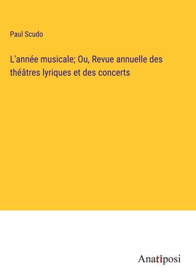 L’année musicale; Ou, Revue annuelle des théâtres lyriques et des concerts