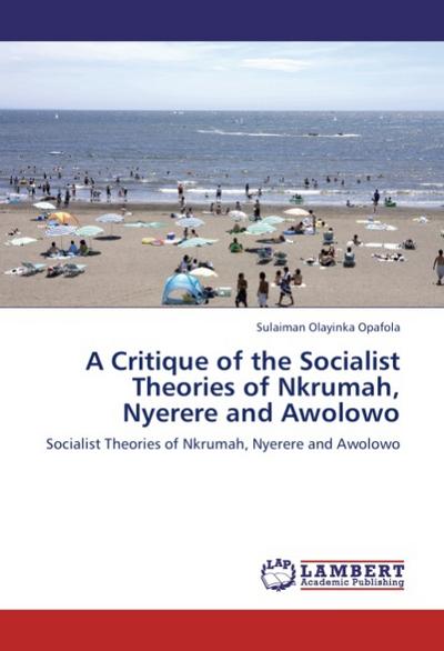 A Critique of the Socialist Theories of Nkrumah, Nyerere and Awolowo - Sulaiman Olayinka Opafola