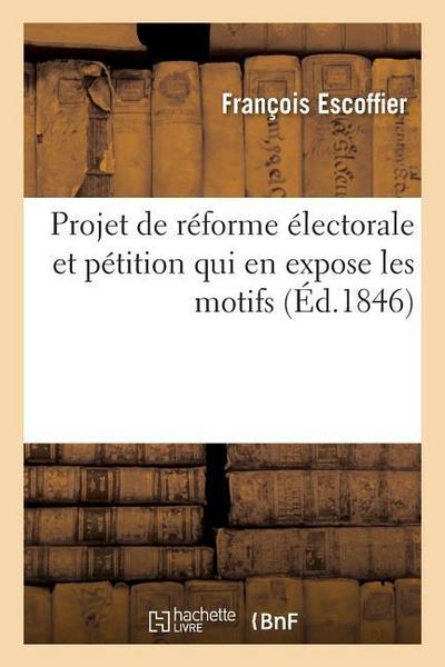 Projet de Réforme Électorale Et Pétition Qui En Expose Les Motifs, Adressées, Le 24 Décembre 1845: À MM. Les Pairs de France Et À MM. Les Membres de l
