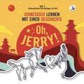 Oh, Jerry! Chinesischkurs für Anfänger (A1-A2). Chinesisch lernen mit einer Geschichte.
